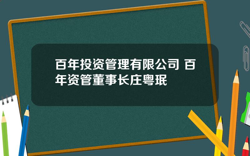 百年投资管理有限公司 百年资管董事长庄粤珉